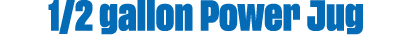 1/2 gallon Power Jug
