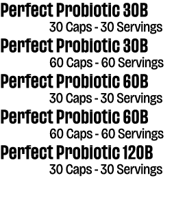 Perfect Probiotic 30B 30 Caps 30 Servings Perfect Probiotic 30B 60 Caps 60 Servings Perfect Probiotic 60B 30 Caps 30 ...