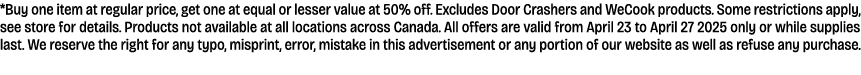 *Buy one item at regular price, get one at equal or lesser value at 50% off. Excludes Door Crashers and WeCook produc...