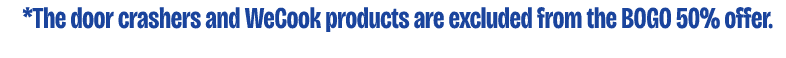  *The door crashers and WeCook products are excluded from the BOGO 50% offer.