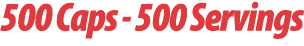 500 Caps 500 Servings