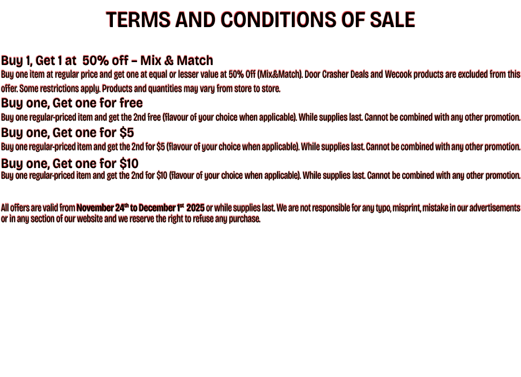 TERMS AND CONDITIONS OF SALE Buy 1, Get 1 at 50% off – Mix & Match Buy one item at regular price and get one at equal...
