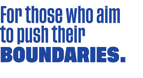  For those who aim to push their boundaries.