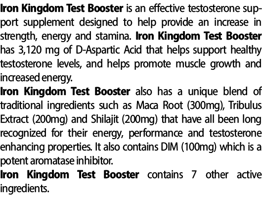 Iron Kingdom Test Booster is an effective testosterone support supplement designed to help provide an increase in str...