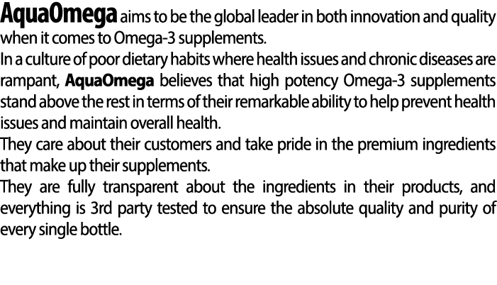 AquaOmega aims to be the global leader in both innovation and quality when it comes to Omega 3 supplements. In a cult...