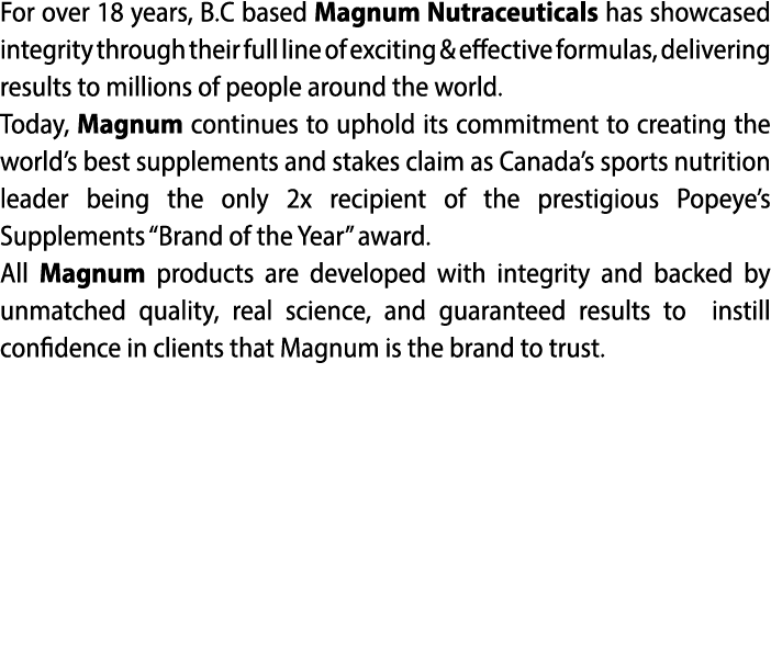 For over 18 years, B.C based Magnum Nutraceuticals has showcased integrity through their full line of exciting & effe...