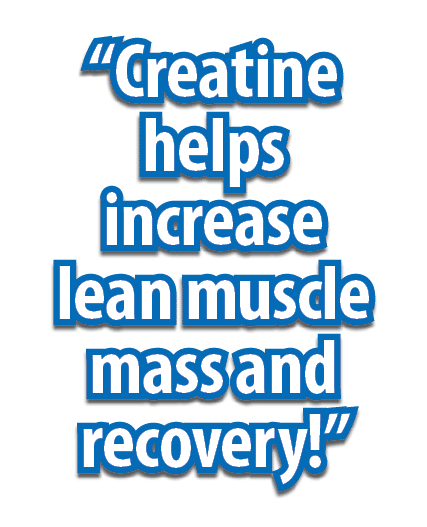 “Creatine helps increase lean muscle mass and recovery!”