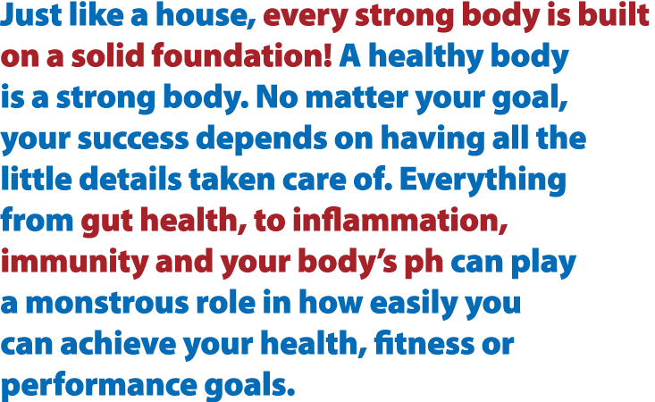 Just like a house, every strong body is built on a solid foundation! A healthy body is a strong body. No matter your ...