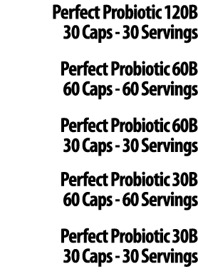 Perfect Probiotic 120B 30 Caps 30 Servings Perfect Probiotic 60B 60 Caps 60 Servings Perfect Probiotic 60B 30 Caps 30...