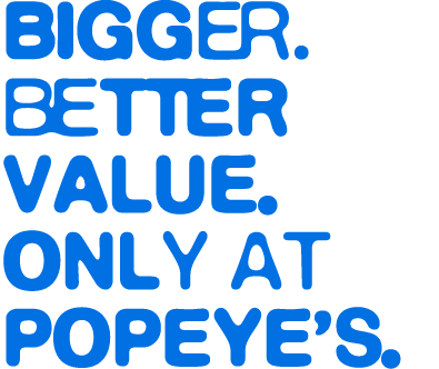 Bigger. Better Value. Only at Popeye’s.