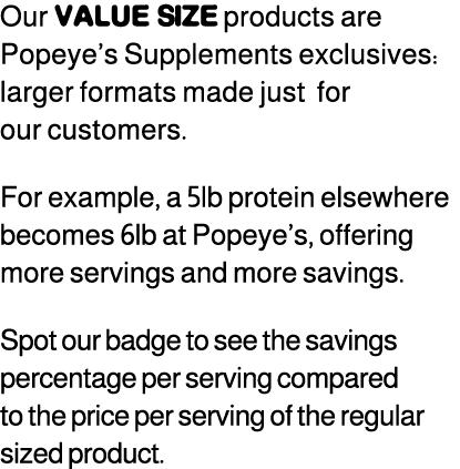Our Value Size products are Popeye’s Supplements exclusives: larger formats made just for our customers. For example,...
