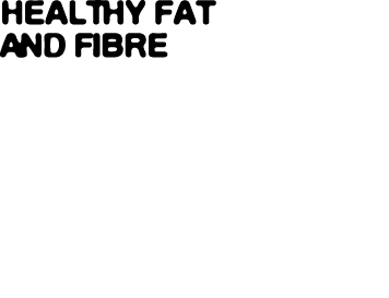 Healthy Fat and Fibre