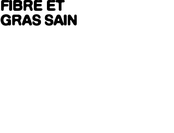 Fibre et Gras Sain