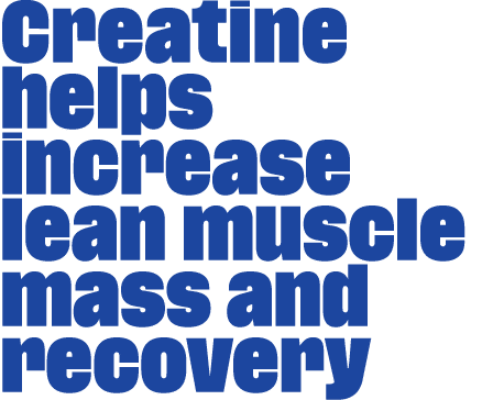 Creatine helps increase lean muscle mass and recovery