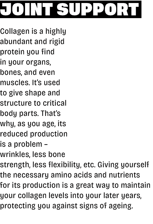 Joint Support Collagen is a highly abundant and rigid protein you find in your organs, bones, and even muscles. It’s ...