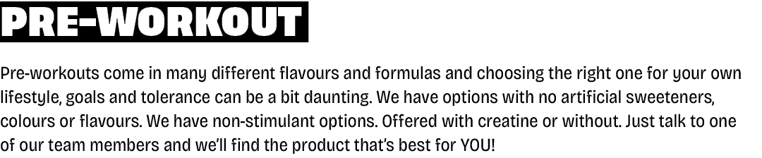 Pre workout Pre workouts come in many different flavours and formulas and choosing the right one for your own lifesty...
