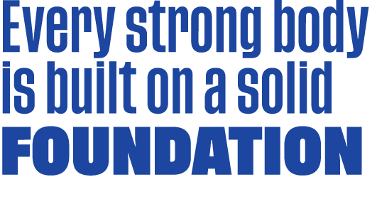 Every strong body is built on a solid foundation
