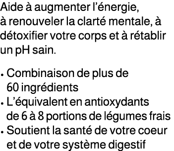 Aide  augmenter l’ nergie,   renouveler la clart  mentale,   d toxifier votre corps et   r tablir un pH sain. • Comb...
