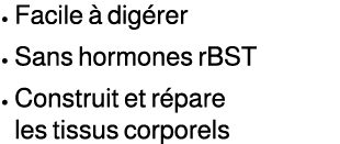• Facile  dig rer • Sans hormones rBST • Construit et r pare les tissus corporels