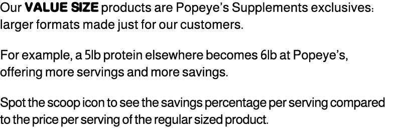 Our Value Size products are Popeye’s Supplements exclusives: larger formats made just for our customers. For example,...