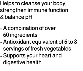 Helps to cleanse your body, strengthen immune function & balance pH. • A combination of over 60 ingredients • Antioxi...