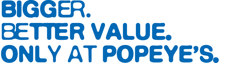 Bigger. Better Value. Only at Popeye’s.